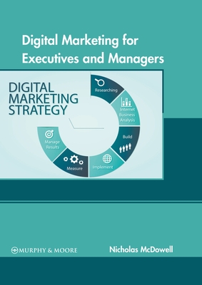 Digital Marketing for Executives and Managers - McDowell, Nicholas (Editor)