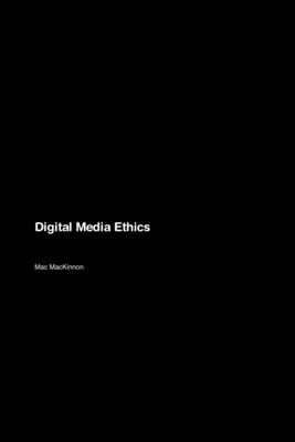 Digital Media Ethics - MacKinnon, Mac