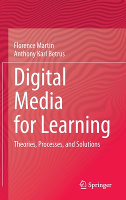 Digital Media for Learning: Theories, Processes, and Solutions - Martin, Florence, and Betrus, Anthony Karl, and Sugar, William (Contributions by)