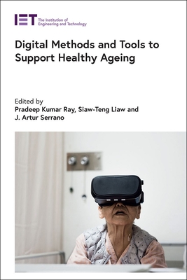 Digital Methods and Tools to Support Healthy Ageing - Ray, Pradeep Kumar (Editor), and Liaw, Siaw-Teng (Editor), and Serrano, J. Artur (Editor)