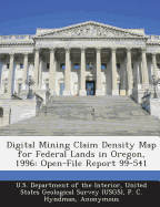 Digital Mining Claim Density Map for Federal Lands in Oregon, 1996: Open-File Report 99-541 - Hyndman, P C, and Campbell, H W, and U S Department of the Interior, United (Creator)