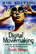 Digital Moviemaking: All the Skills, Techniques and Moxie You'll Need to Turn Your Passion Into a Career