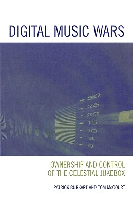 Digital Music Wars: Ownership and Control of the Celestial Jukebox - Burkart, Patrick, and McCourt, Tom