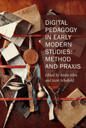 Digital Pedagogy in Early Modern Studies: Method and PRAXIS Volume 10
