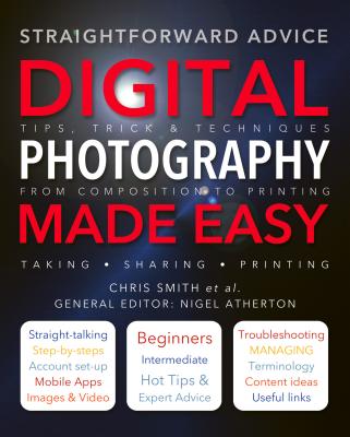 Digital Photography Made Easy: Straightforward Advice - Smith, Chris (Contributions by), and Atherton, Nigel (General editor)