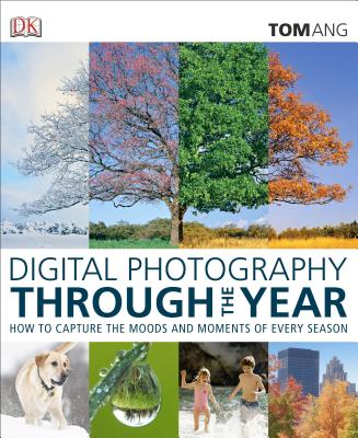 Digital Photography Through the Year - Ang, Tom