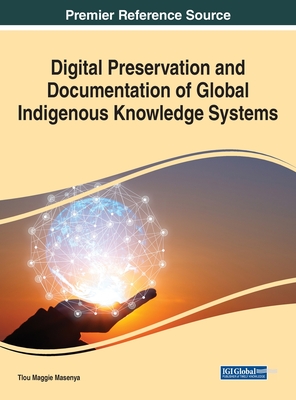 Digital Preservation and Documentation of Global Indigenous Knowledge Systems - Masenya, Tlou Maggie (Editor)