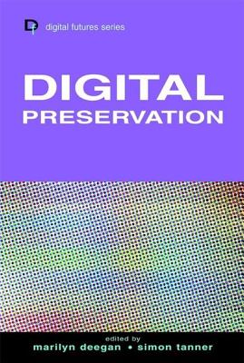 Digital Preservation - Deegan, Marilyn, Professor (Editor), and Tanner, Simon (Editor)