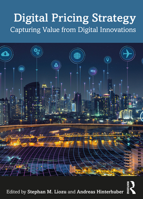 Digital Pricing Strategy: Capturing Value from Digital Innovations - Liozu, Stephan M (Editor), and Hinterhuber, Andreas (Editor)