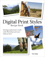 Digital Print Styles Recipe Book: Getting Professional Results with Photoshop Elements and Your Inkjet Printer - Daly, Tim