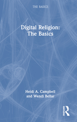 Digital Religion: The Basics - Campbell, Heidi A, and Bellar, Wendi