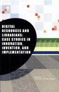 Digital Resources and Librarians: Case Studies in Innovation, Invention, and Implementation