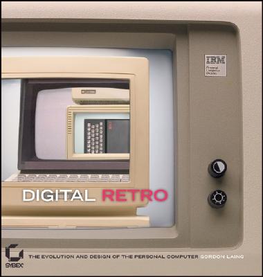 Digital Retro: The Evolution and Design of the Personal Computer - Laing, Gordon