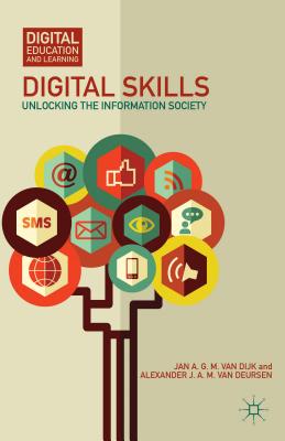 Digital Skills: Unlocking the Information Society - Van Dijk, Jan A. G. M., Professor, and Van Deursen, Alexander