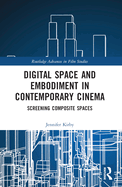 Digital Space and Embodiment in Contemporary Cinema: Screening Composite Spaces