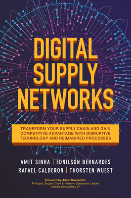 Digital Supply Networks: Transform Your Supply Chain and Gain Competitive Advantage with Disruptive Technology and Reimagined Processes - Sinha, Amit, and Bernardes, Ednilson, and Calderon, Rafael
