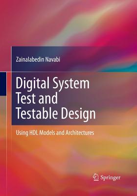 Digital System Test and Testable Design: Using Hdl Models and Architectures - Navabi, Zainalabedin