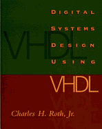 Digital Systems Design Using VHDL - Roth, Charles H, Jr., and Roth, Jr