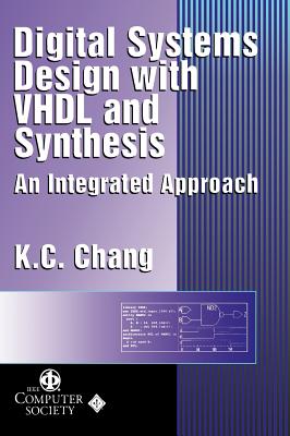 Digital Systems Design with VHDL and Synthesis: An Integrated Approach - Chang, K C