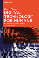 Digital Technology for Humans: The Myth of Ai, Human Dignity, and Neo-Luddism