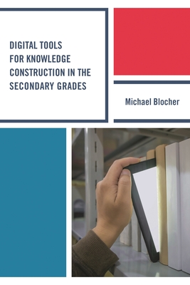 Digital Tools for Knowledge Construction in the Secondary Grades - Blocher, Michael