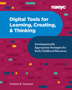 Digital Tools for Learning, Creating, and Thinking: Developmentally Appropriate Strategies for Early Childhood Educators: Developmentally Appropriate Strategies for Early Childhood Educators