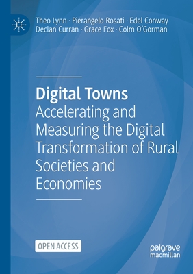 Digital Towns: Accelerating and Measuring the Digital Transformation of Rural Societies and Economies - Lynn, Theo, and Rosati, Pierangelo, and Conway, Edel