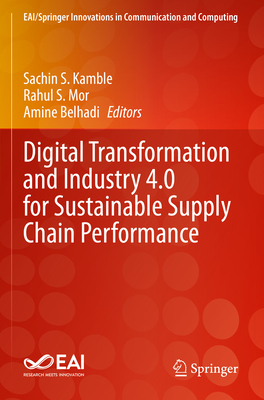 Digital Transformation and Industry 4.0 for Sustainable Supply Chain Performance - Kamble, Sachin S. (Editor), and Mor, Rahul S. (Editor), and Belhadi, Amine (Editor)