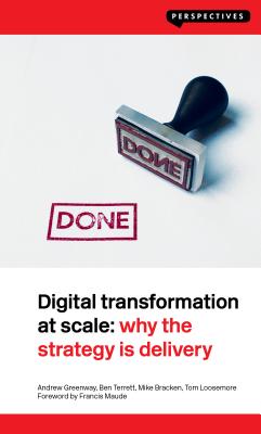 Digital Transformation at Scale: Why the Strategy Is Delivery - Greenway, Andrew