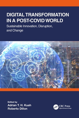 Digital Transformation in a Post-Covid World: Sustainable Innovation, Disruption, and Change - Kuah, Adrian T H (Editor), and Dillon, Roberto (Editor)