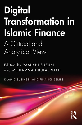 Digital Transformation in Islamic Finance: A Critical and Analytical View - Suzuki, Yasushi (Editor), and Dulal Miah, Mohammad (Editor)