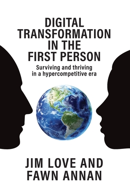 Digital Transformation in the First Person: Surviving and thriving in a hypercompetitive era - Annan, Fawn, and Love, Jim