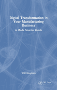 Digital Transformation in Your Manufacturing Business: A Made Smarter Guide