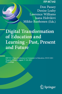 Digital Transformation of Education and Learning - Past, Present and Future: IFIP TC 3 Open Conference on Computers in Education, OCCE 2021, Tampere, Finland, August 17-20, 2021, Proceedings - Passey, Don (Editor), and Leahy, Denise (Editor), and Williams, Lawrence (Editor)