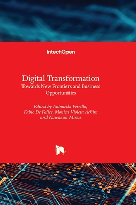 Digital Transformation: Towards New Frontiers and Business Opportunities - Petrillo, Antonella (Editor), and Felice, Fabio De (Editor), and Achim, Monica Violeta (Editor)