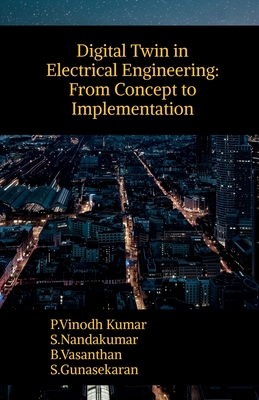 Digital Twin in Electrical Engineering: From Concept to Implementation - P Vinodh Kumar