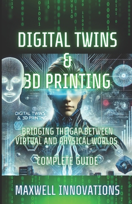 Digital Twins & 3D Printing: Bridging the Gap between Virtual and Physical Worlds. Complete Guide. - Innovations, Maxwell