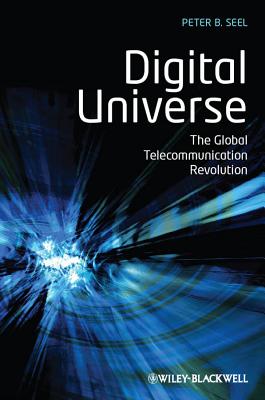 Digital Universe: The Global Telecommunication Revolution - Seel, Peter B.