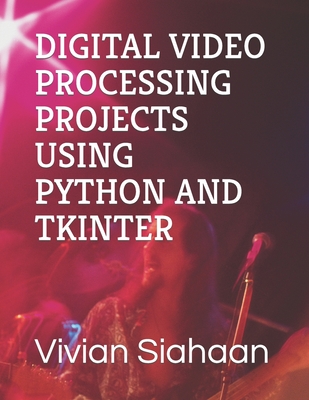 Digital Video Processing Projects Using Python and Tkinter - Sianipar, Rismon Hasiholan, and Siahaan, Vivian