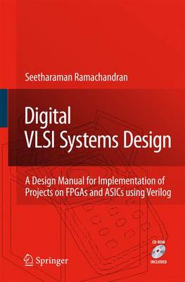 Digital VLSI Systems Design: A Design Manual for Implementation of Projects on FPGAs and Asics Using Verilog - Ramachandran, Seetharaman