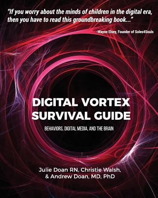 Digital Vortex Survival Guide: Behaviors, Digital Media, & the Brain - Walsh, Christie, and Doan, Andrew, and Doan, Julie