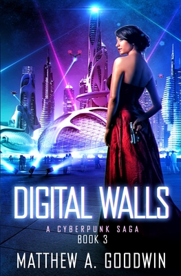 Digital Walls: A Cyberpunk Saga (Book 3) - Goodwin, Matthew a