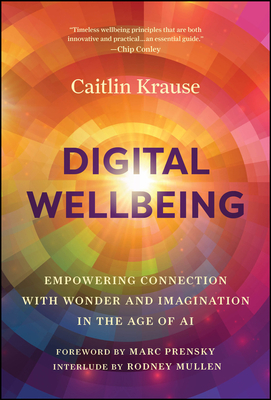 Digital Wellbeing: Empowering Connection with Wonder and Imagination in the Age of AI - Krause, Caitlin