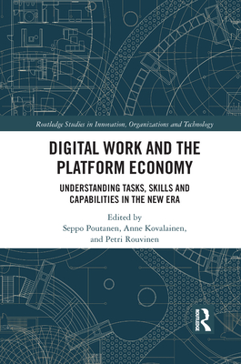 Digital Work and the Platform Economy: Understanding Tasks, Skills and Capabilities in the New Era - Poutanen, Seppo (Editor), and Kovalainen, Anne (Editor), and Rouvinen, Petri (Editor)