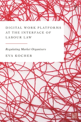 Digital Work Platforms at the Interface of Labour Law: Regulating Market Organisers - Kocher, Eva