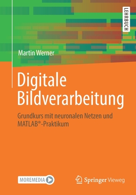 Digitale Bildverarbeitung: Grundkurs Mit Neuronalen Netzen Und Matlab(r)-Praktikum - Werner, Martin