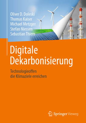 Digitale Dekarbonisierung: Technologieoffen Die Klimaziele Erreichen - Doleski, Oliver D, and Kaiser, Thomas, and Metzger, Michael