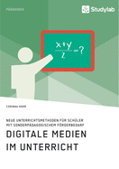 Digitale Medien im Unterricht. Neue Unterrichtsmethoden fr Schler mit sonderpdagogischem Frderbedarf