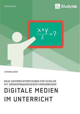 Digitale Medien im Unterricht. Neue Unterrichtsmethoden f?r Sch?ler mit sonderp?dagogischem Frderbedarf - Herr, Corinna