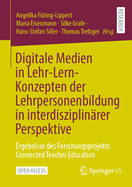 Digitale Medien in Lehr-Lern-Konzepten Der Lehrpersonenbildung in Interdisziplin?rer Perspektive: Ergebnisse Des Forschungsprojekts Connected Teacher Education